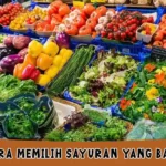 Cara Memilih Sayuran yang Baik, Segar dan Sehat